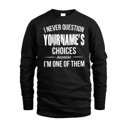 441 Personalized "I Never Question ... Choices Because I'm One Of Them"