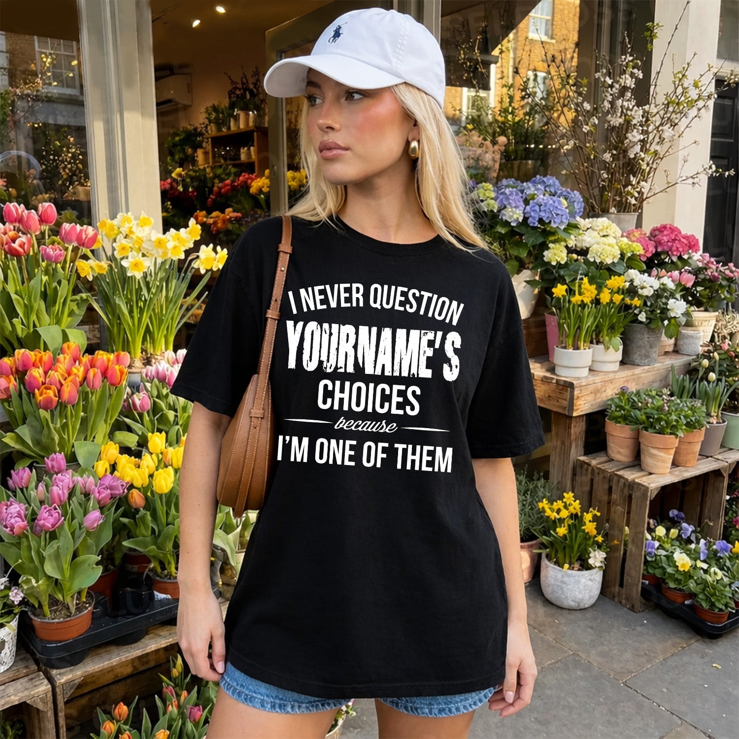 441 Personalized "I Never Question ... Choices Because I'm One Of Them"