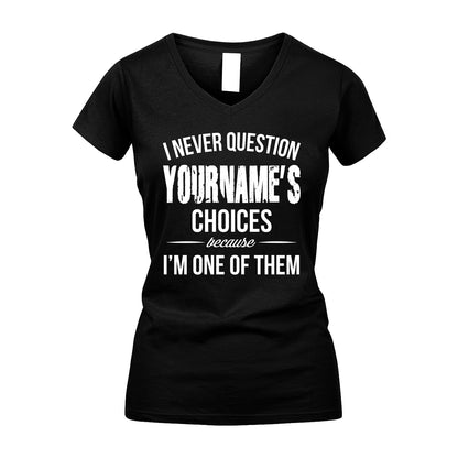 441 Personalized "I Never Question ... Choices Because I'm One Of Them"