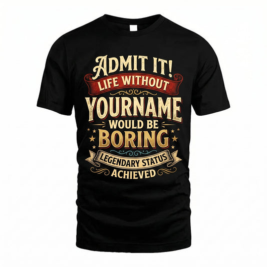 Admit It Life Without - Personalized Name T-Shirt