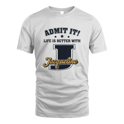 Life Is Better With Your Name Shirt JACQUELINE M1-17