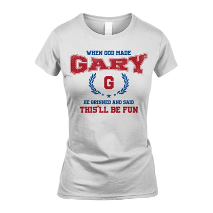 When God Made He Grinned And Said This'll Be Fun Shirt GARY M1-12