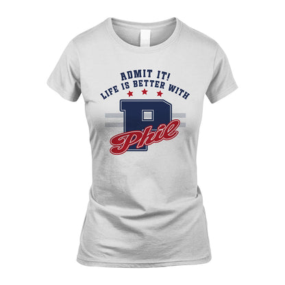 Admit It Life Is Better With Your Name Custom Shirt PHIL M1-20