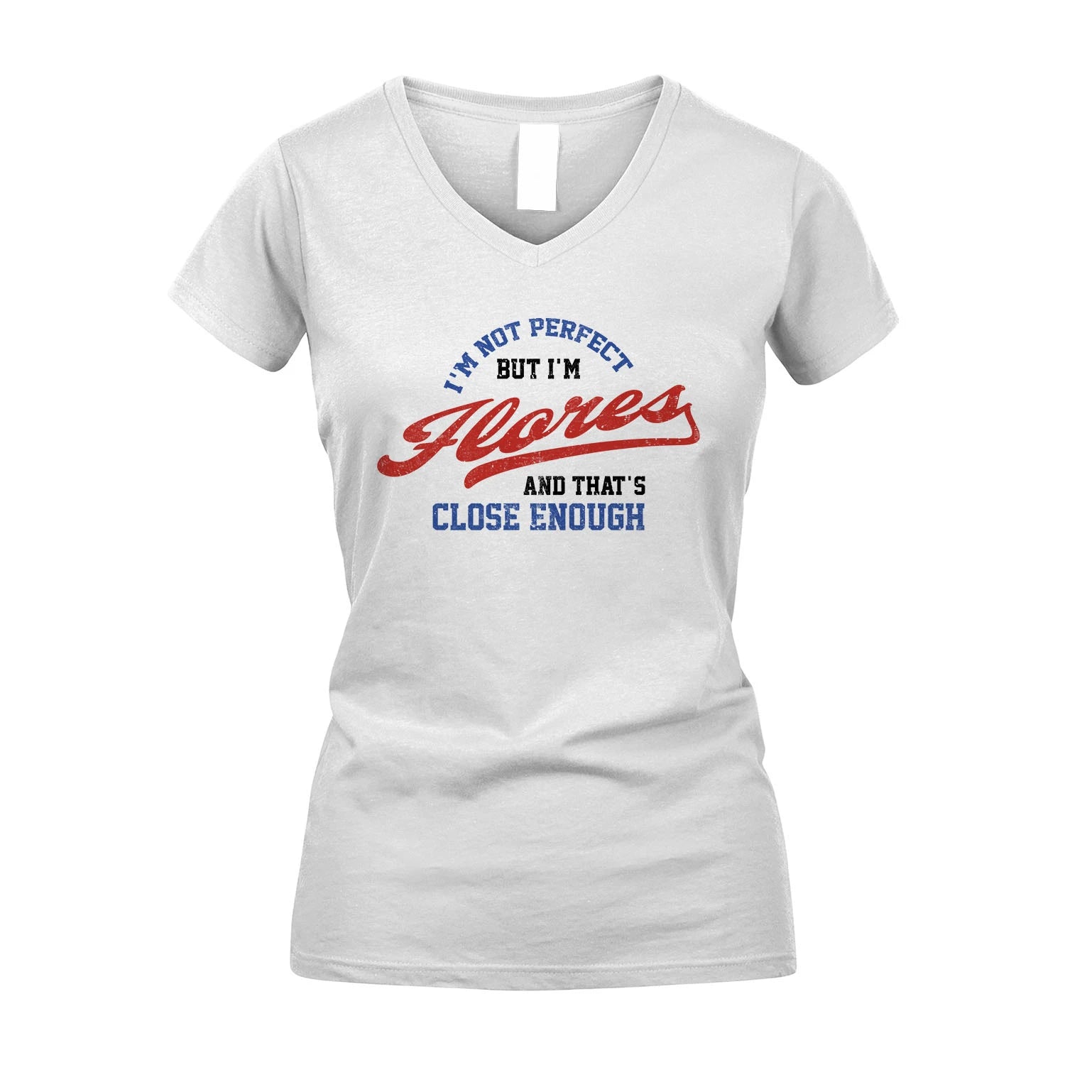 I'm Not Perfect But I'm Your Name And That's Close Enough Shirt FLORES M1-27