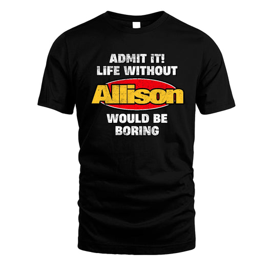 Admit It Life Without Your Name Would Be Boring Funny Custom Shirt ALLISON M1-43
