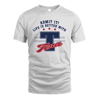 Admit It Life Is Better With Your Name Custom Shirt TINA M1-20