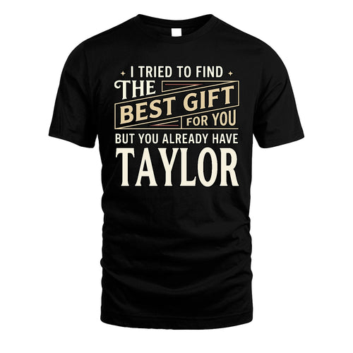I Tried To Find The Best Gift For You Shirt TAYLOR M1-3