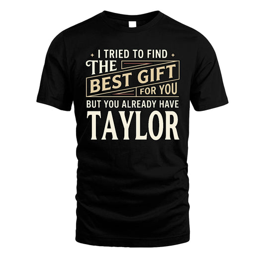 I Tried To Find The Best Gift For You Shirt TAYLOR M1-3
