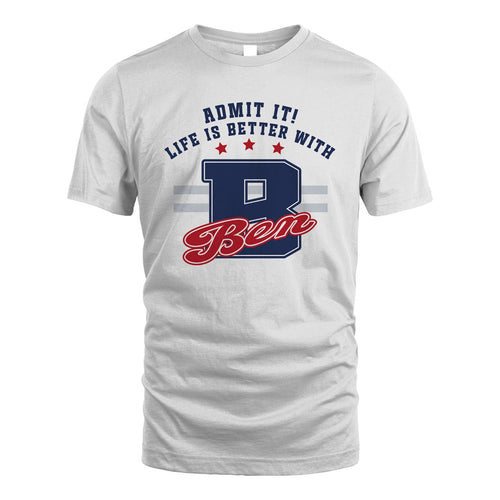 Admit It Life Is Better With Your Name Custom Shirt BEN M1-20