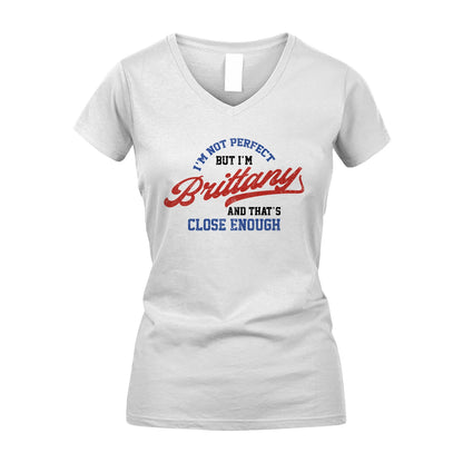 I'm Not Perfect But I'm Your Name And That's Close Enough Shirt BRITTANY M1-27