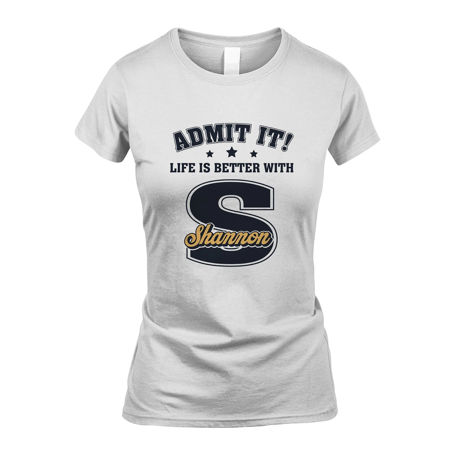 Life Is Better With Your Name Shirt SHANNON M1-17