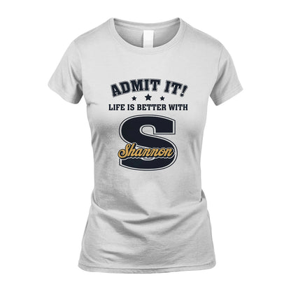 Life Is Better With Your Name Shirt SHANNON M1-17