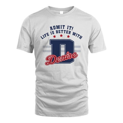 Admit It Life Is Better With Your Name Custom Shirt DENISE M1-20