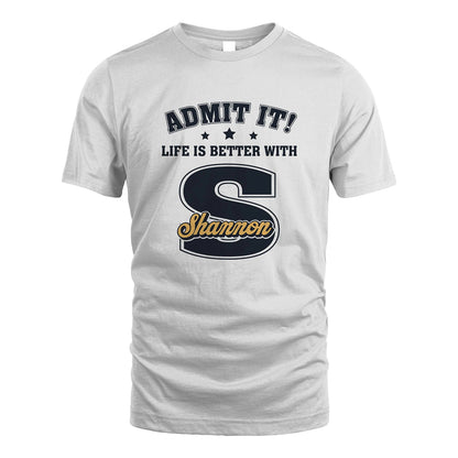 Life Is Better With Your Name Shirt SHANNON M1-17