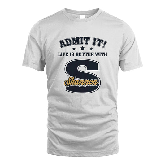 Life Is Better With Your Name Shirt SHANNON M1-17