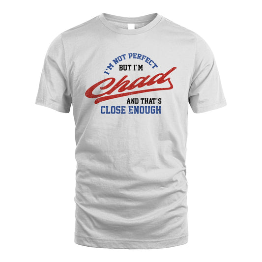 I'm Not Perfect But I'm Your Name And That's Close Enough Shirt CHAD M1-27