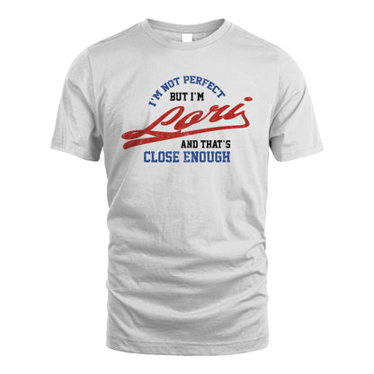 I'm Not Perfect But I'm Your Name And That's Close Enough Shirt LORI M1-27
