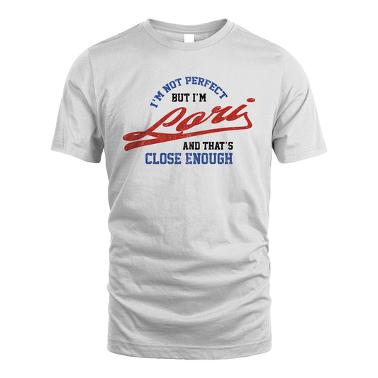 I'm Not Perfect But I'm Your Name And That's Close Enough Shirt LORI M1-27