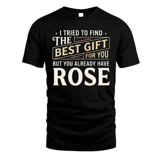 I Tried To Find The Best Gift For You Shirt ROSE M1-3