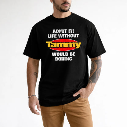Admit It Life Without Your Name Would Be Boring Funny Custom Shirt TAMMY M1-43