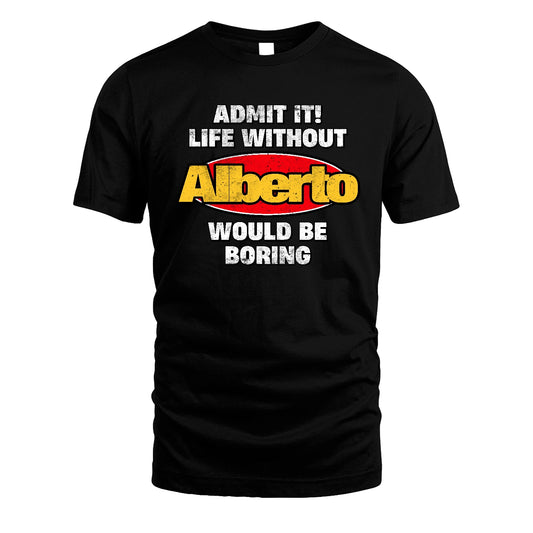 Admit It Life Without Your Name Would Be Boring Funny Custom Shirt ALBERTO M1-43