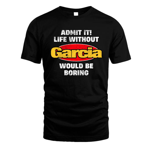 Admit It Life Without Your Name Would Be Boring Funny Custom Shirt GARCIA M1-43