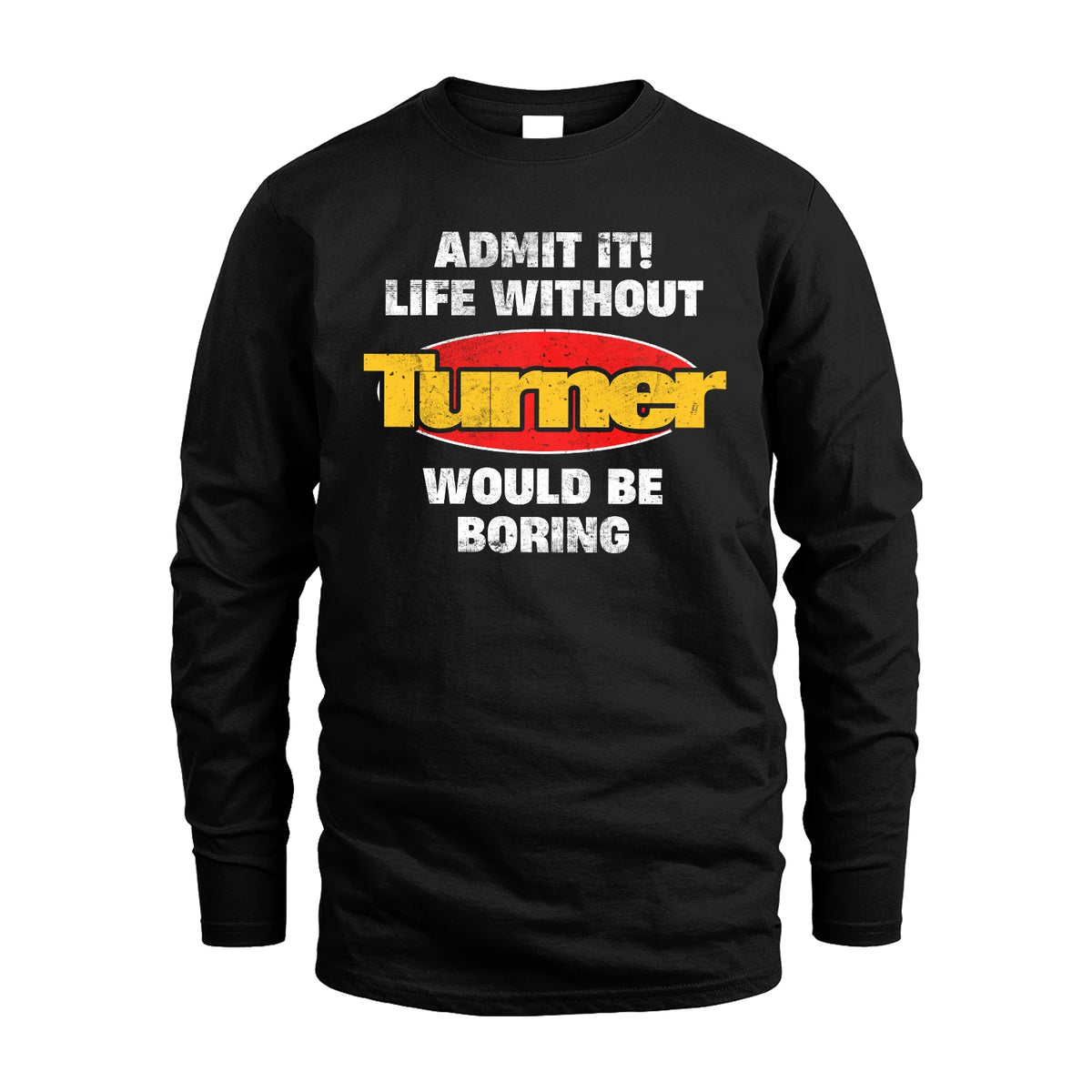 Admit It Life Without Your Name Would Be Boring Funny Custom Shirt TURNER M1-43
