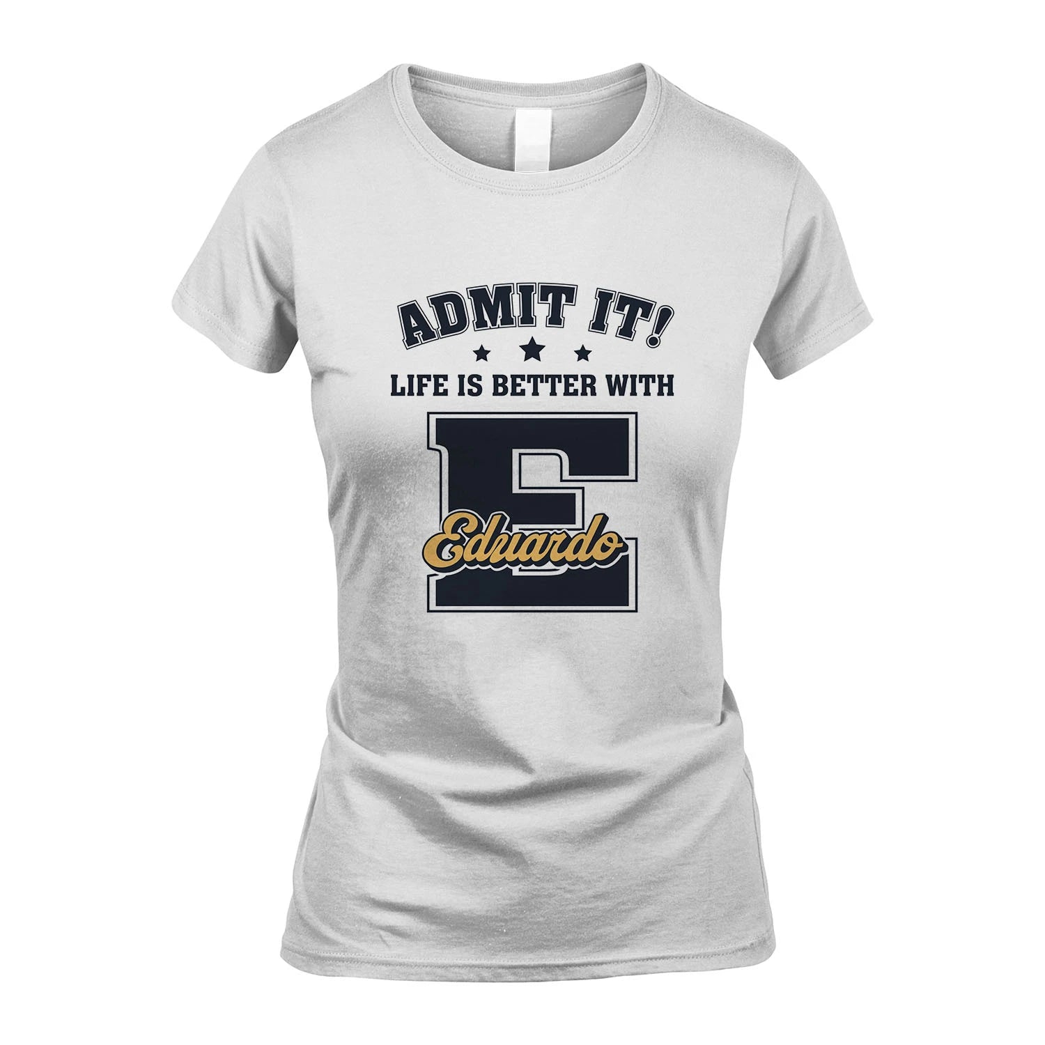 Life Is Better With Your Name Shirt EDUARDO M1-17