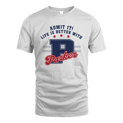 Admit It Life Is Better With Your Name Custom Shirt PARKER M1-20