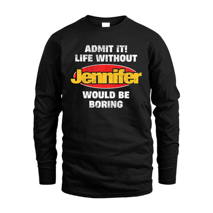 Admit It Life Without Your Name Would Be Boring Funny Custom Shirt JENNIFER M1-43