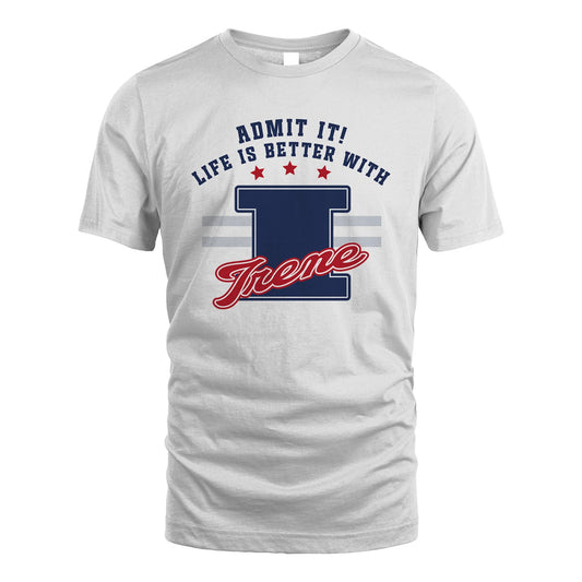 Admit It Life Is Better With Your Name Custom Shirt IRENE M1-20