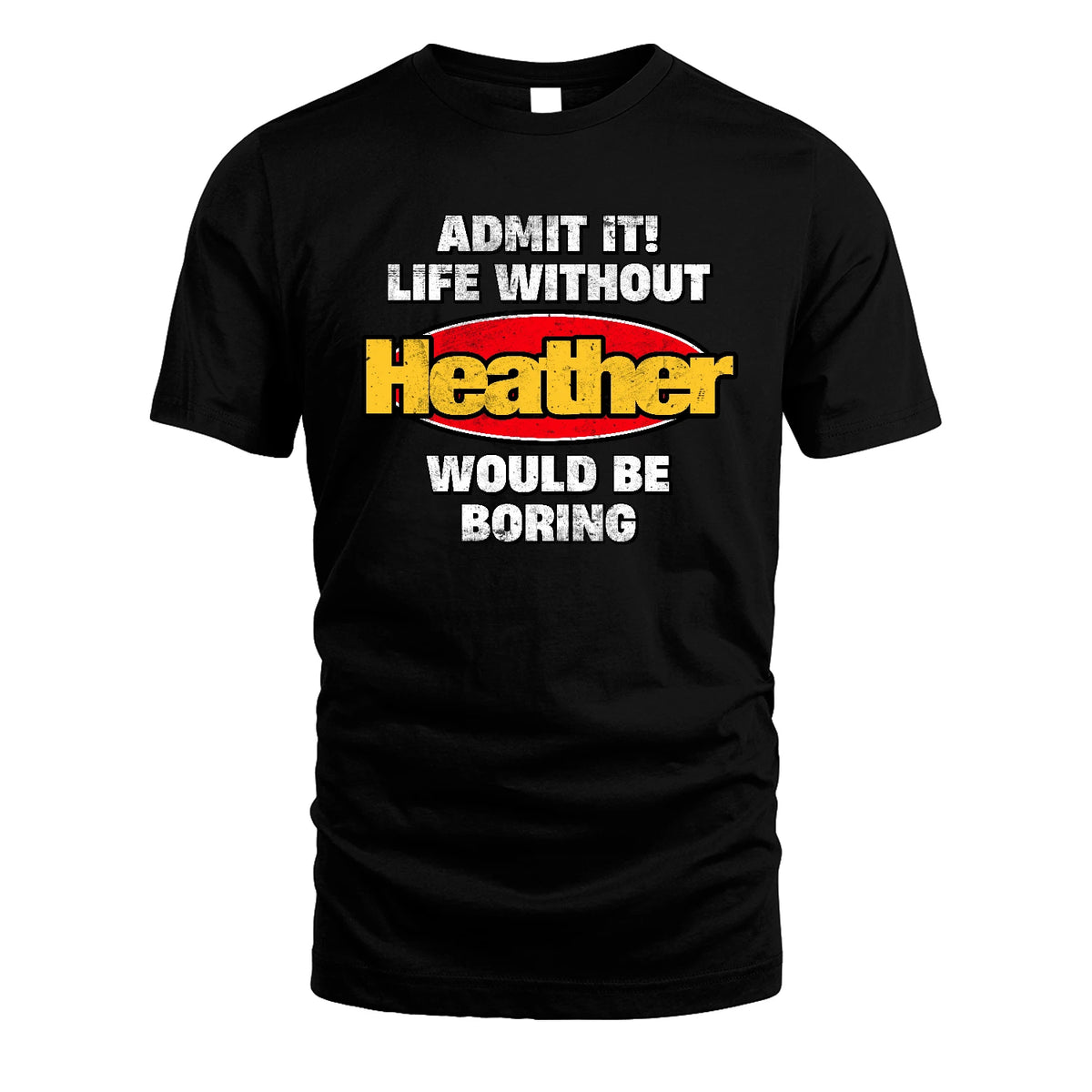 Admit It Life Without Your Name Would Be Boring Funny Custom Shirt HEATHER M1-43