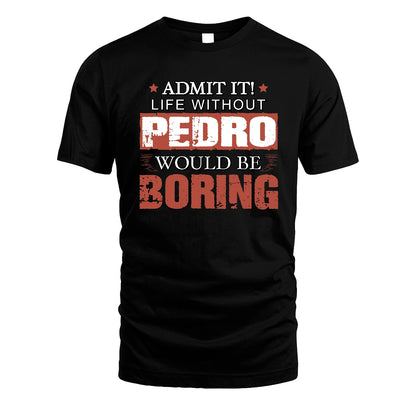 Admit It Life Without Your Name Would Be Boring Warning Shirt PEDRO M1-44