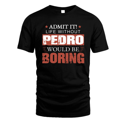 Admit It Life Without Your Name Would Be Boring Warning Shirt PEDRO M1-44
