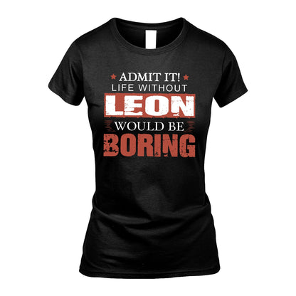 Admit It Life Without Your Name Would Be Boring Warning Shirt LEON M1-44