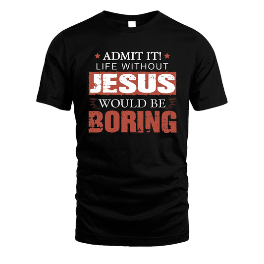 Admit It Life Without Your Name Would Be Boring Warning Shirt JESUS M1-44