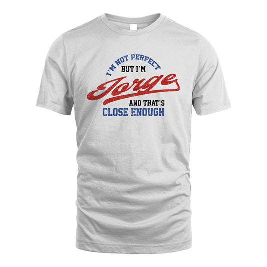 I'm Not Perfect But I'm Your Name And That's Close Enough Shirt JORGE M1-27