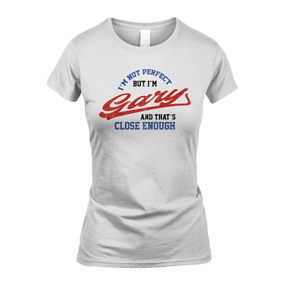 I'm Not Perfect But I'm Your Name And That's Close Enough Shirt GARY M1-27