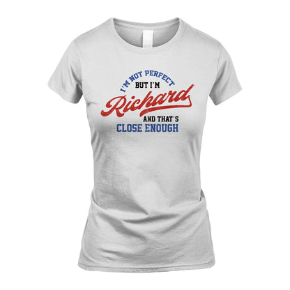 I'm Not Perfect But I'm Your Name And That's Close Enough Shirt RICHARD M1-27
