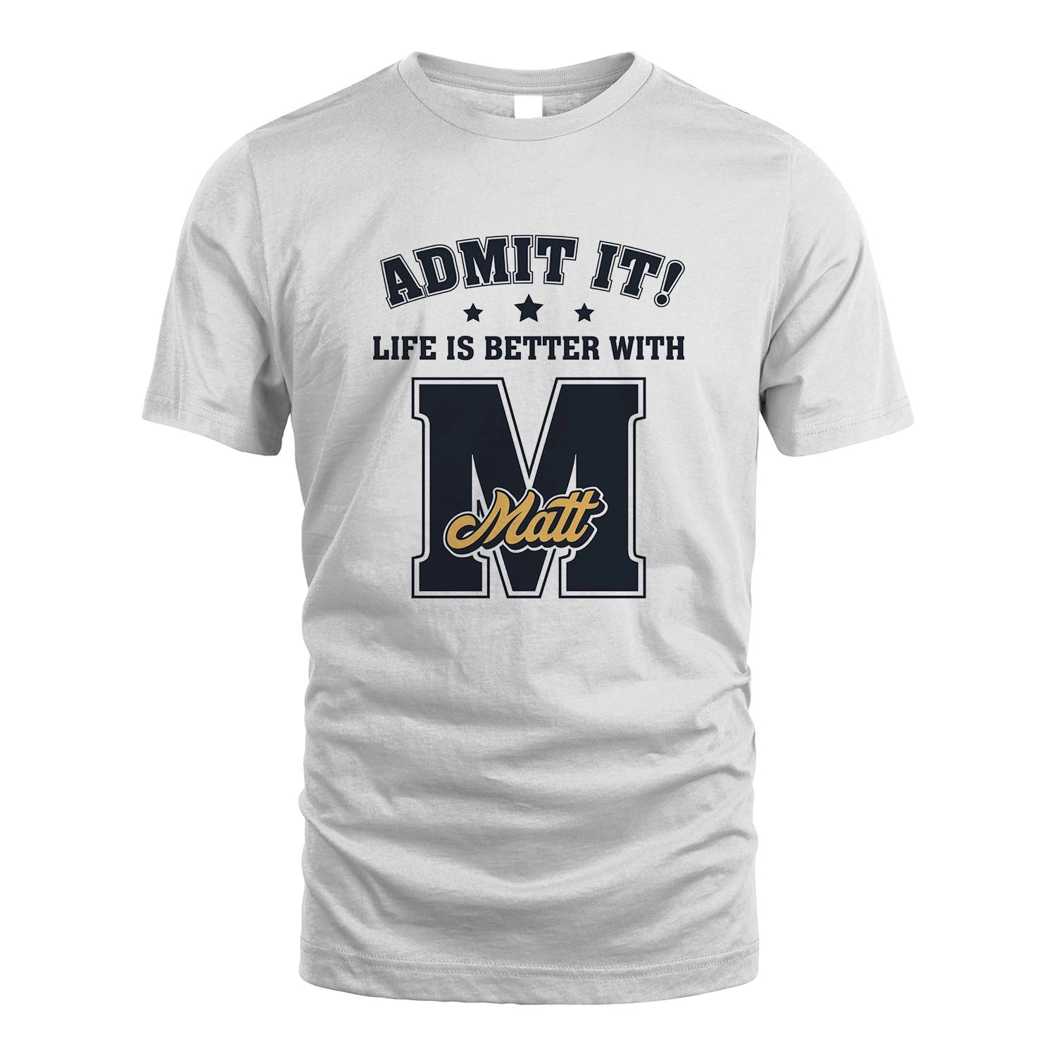 Life Is Better With Your Name Shirt MATT M1-17
