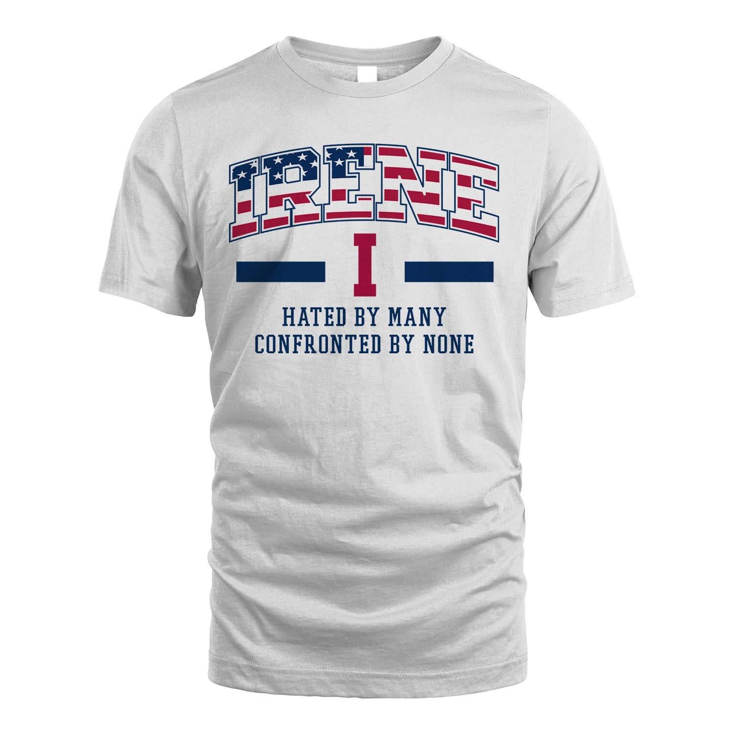 Hated By Many Confronted By None America Shirt IRENE M1-10