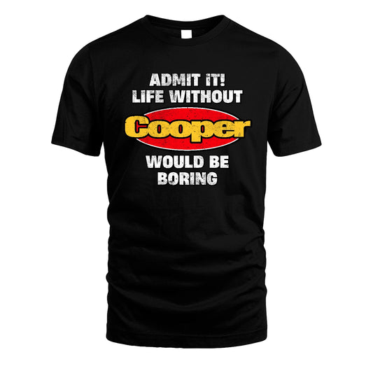 Admit It Life Without Your Name Would Be Boring Funny Custom Shirt COOPER M1-43