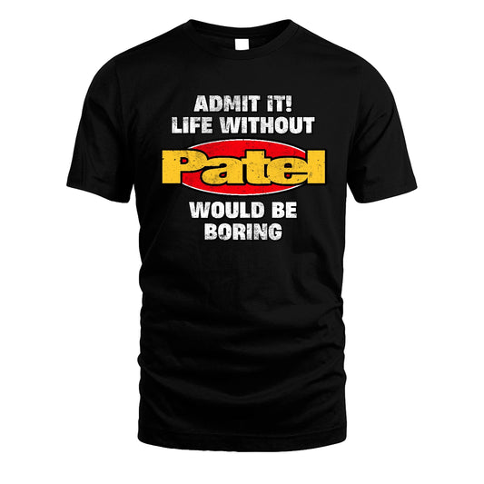 Admit It Life Without Your Name Would Be Boring Funny Custom Shirt PATEL M1-43