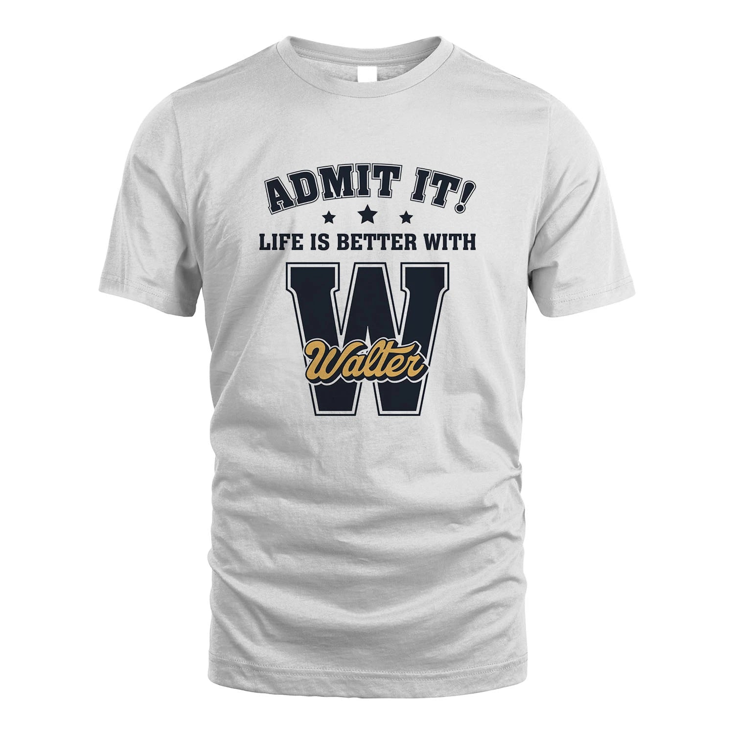 Life Is Better With Your Name Shirt WALTER M1-17