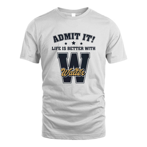 Life Is Better With Your Name Shirt WALTER M1-17