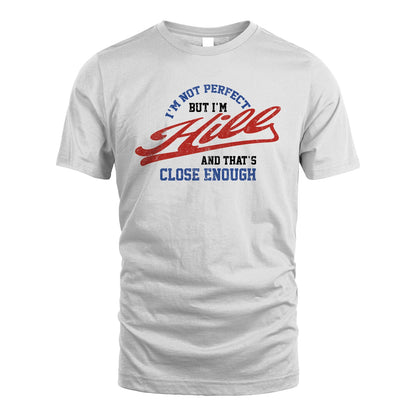 I'm Not Perfect But I'm Your Name And That's Close Enough Shirt HILL M1-27
