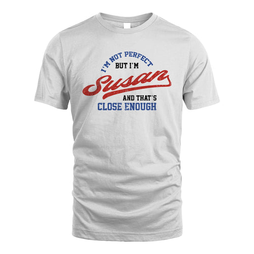 I'm Not Perfect But I'm Your Name And That's Close Enough Shirt SUSAN M1-27