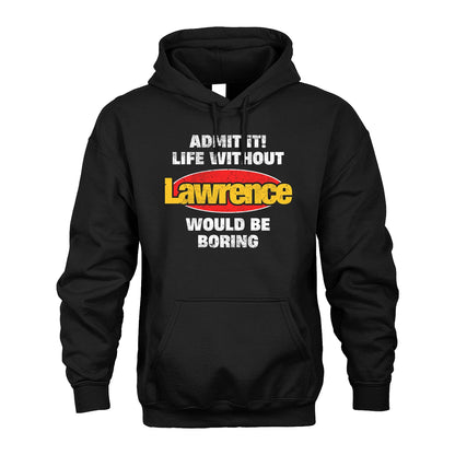 Admit It Life Without Your Name Would Be Boring Funny Custom Shirt LAWRENCE M1-43