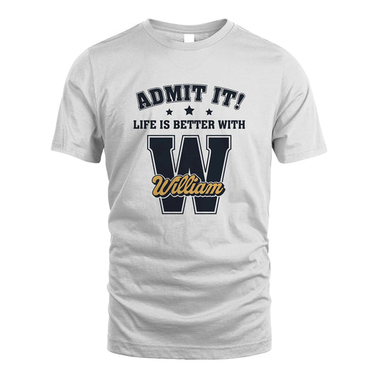Life Is Better With Your Name Shirt WILLIAM M1-17