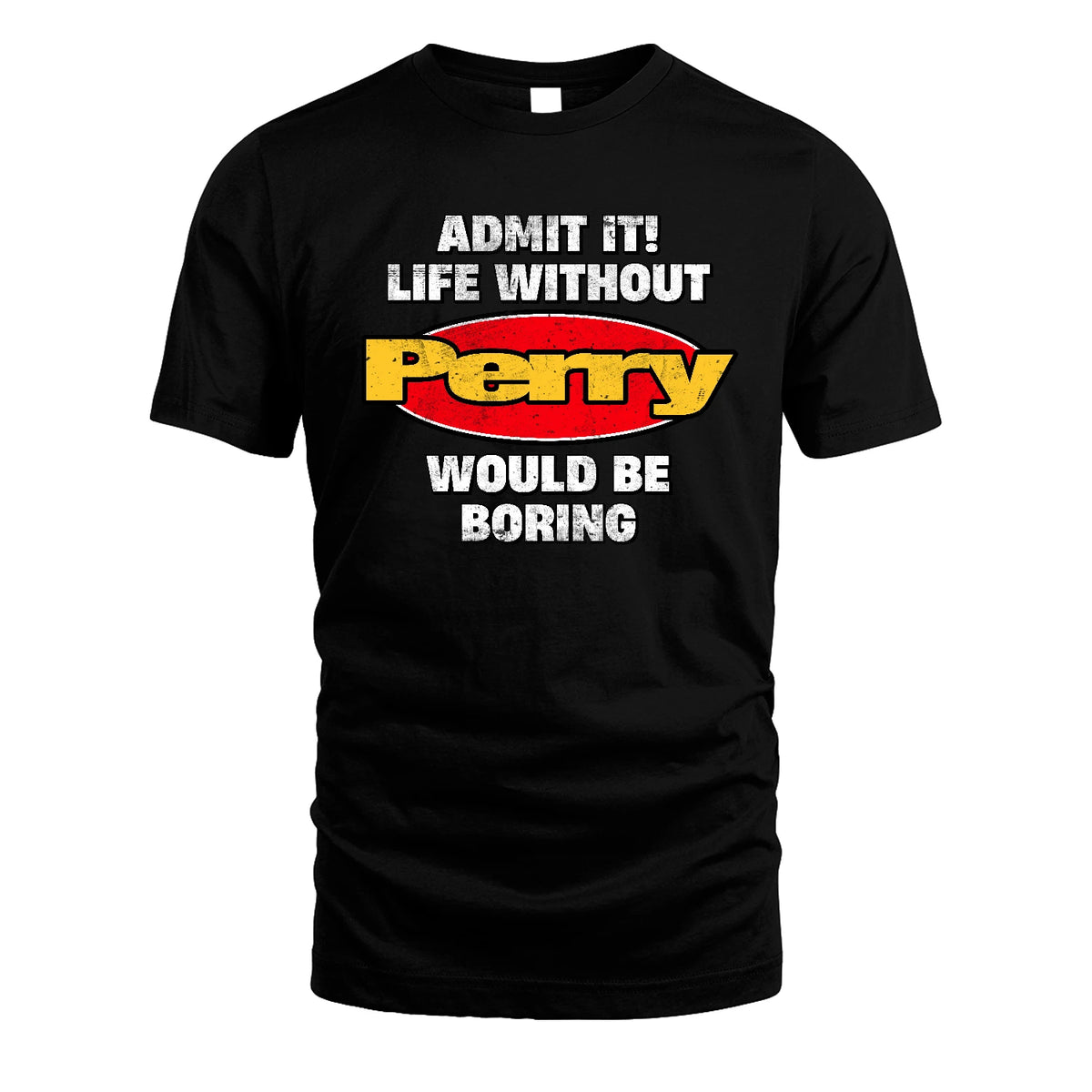 Admit It Life Without Your Name Would Be Boring Funny Custom Shirt PERRY M1-43